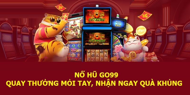 Nổ hũ Go99 - Quay thưởng mỏi tay, nhận ngay quà khủng